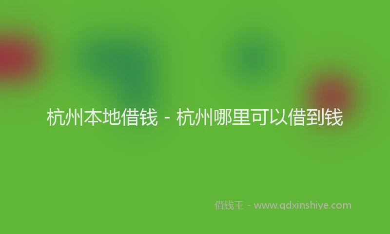 杭州本地借钱 - 杭州哪里可以借到钱