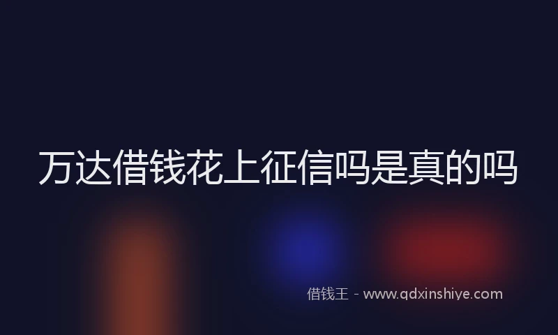 万达借钱花上征信吗是真的吗