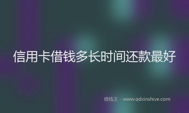 信用卡借钱多长时间还款最好