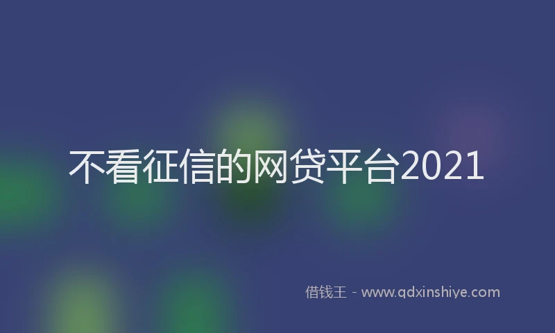 不看征信的网贷平台2021
