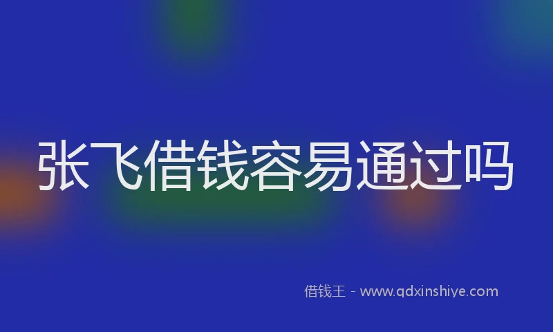 张飞借钱容易通过吗