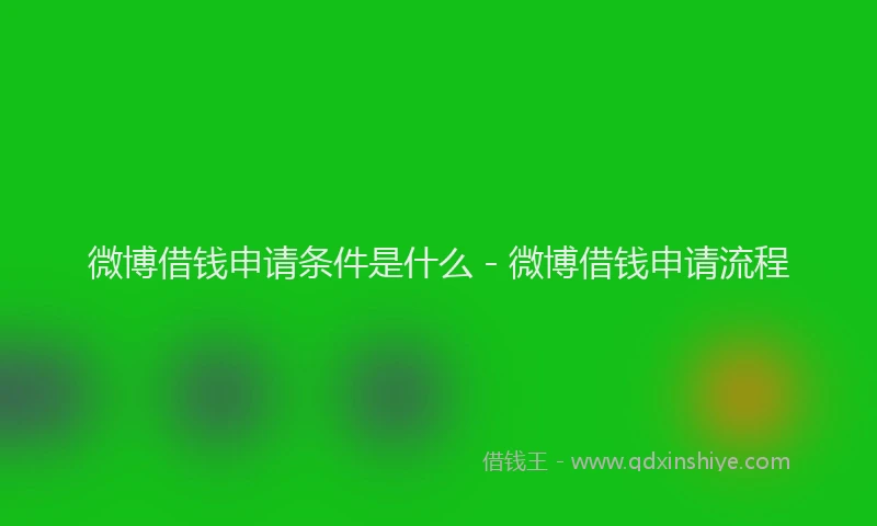 微博借钱申请条件是什么 - 微博借钱申请流程