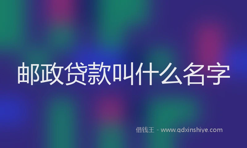 邮政贷款叫什么名字