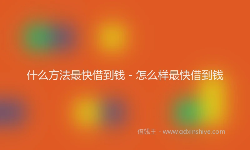 什么方法最快借到钱 - 怎么样最快借到钱