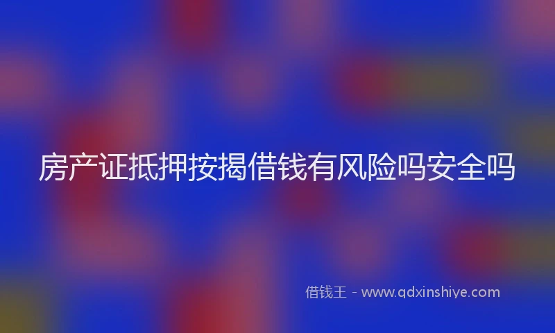房产证抵押按揭借钱有风险吗安全吗
