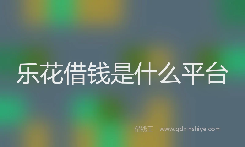 乐花借钱是什么平台