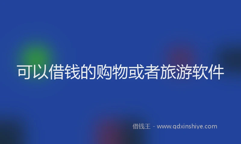 可以借钱的购物或者旅游软件