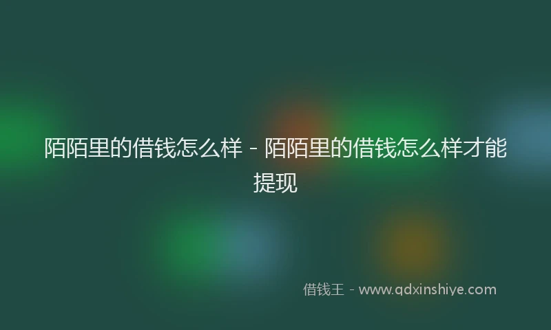 陌陌里的借钱怎么样 - 陌陌里的借钱怎么样才能提现