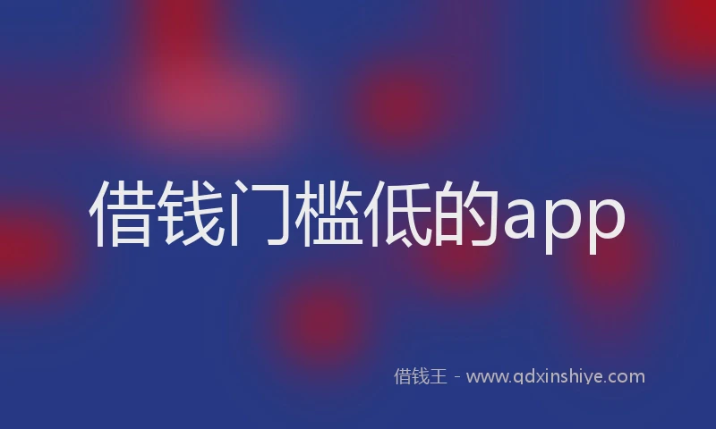 借钱门槛低的app