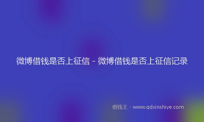 微博借钱是否上征信 - 微博借钱是否上征信记录