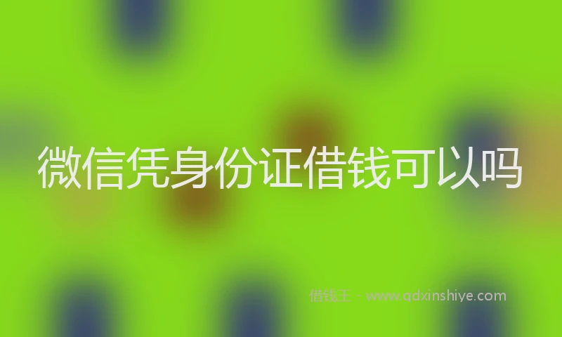 微信凭身份证借钱可以吗