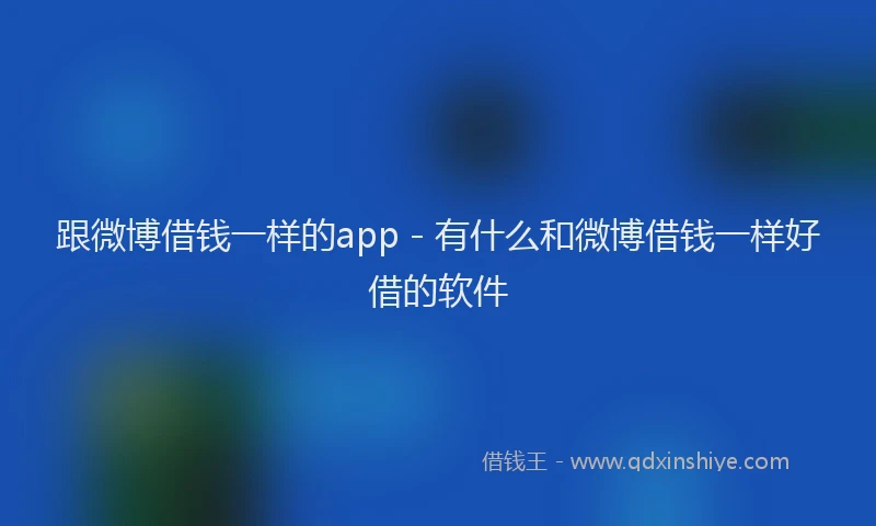 跟微博借钱一样的app - 有什么和微博借钱一样好借的软件