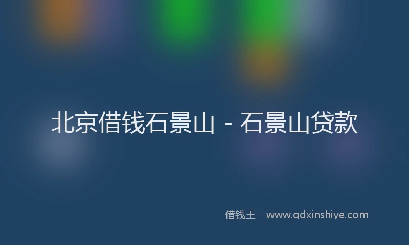 北京借钱石景山 - 石景山贷款