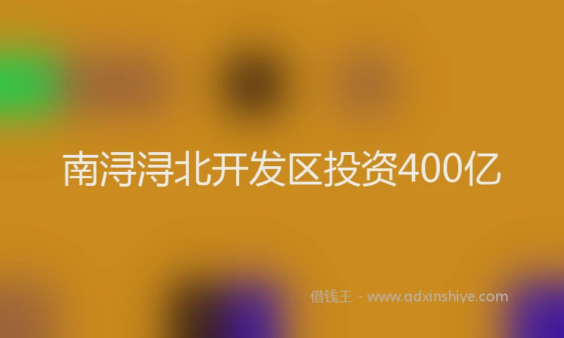 南浔浔北开发区投资400亿
