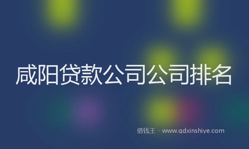咸阳贷款公司公司排名