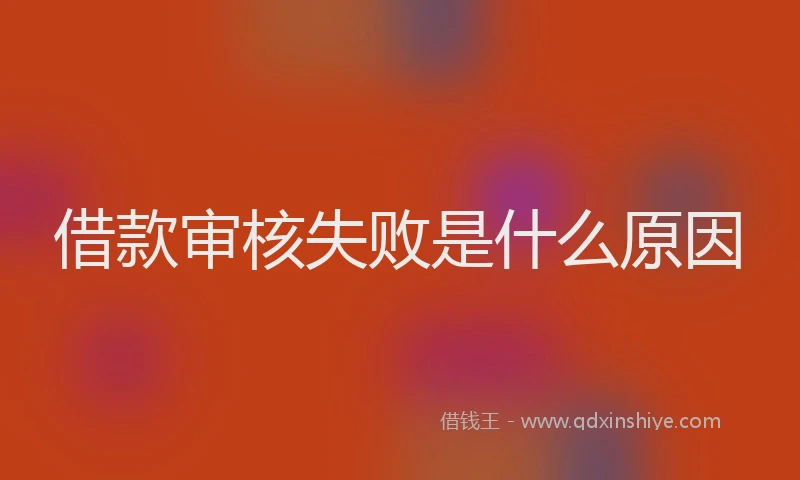 借款审核失败是什么原因