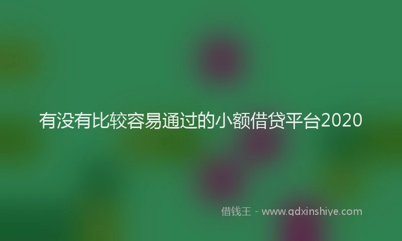 有没有比较容易通过的小额借贷平台2020