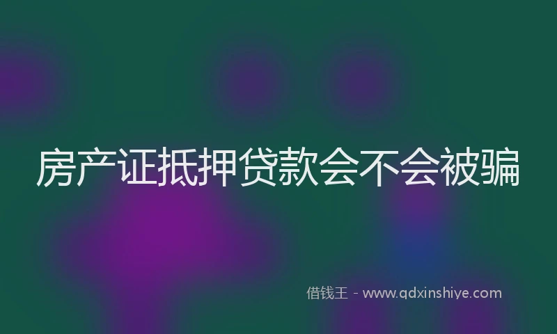 房产证抵押贷款会不会被骗