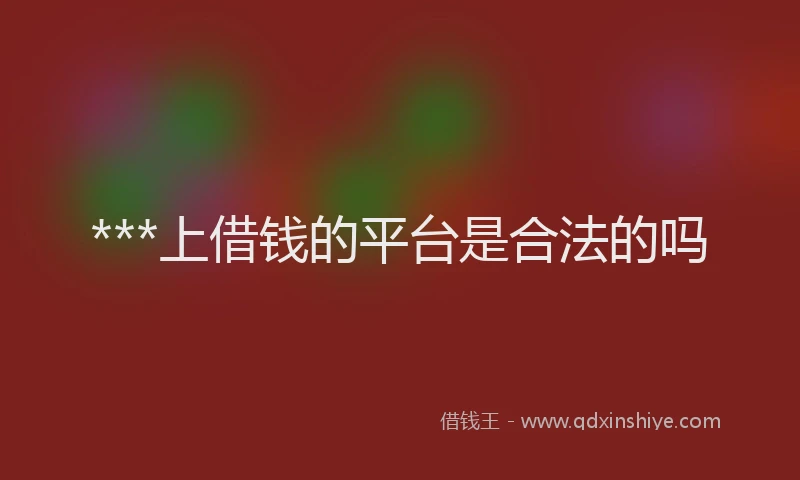 ***上借钱的平台是合法的吗