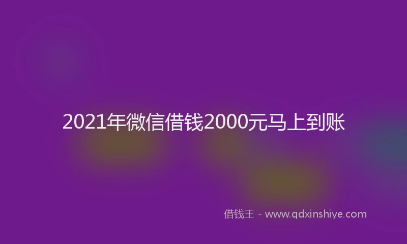 2021年微信借钱2000元马上到账