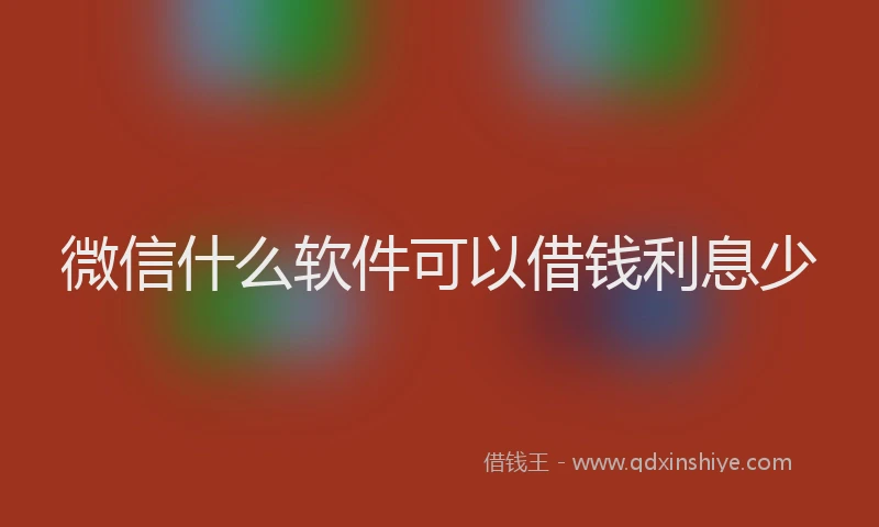 微信什么软件可以借钱利息少