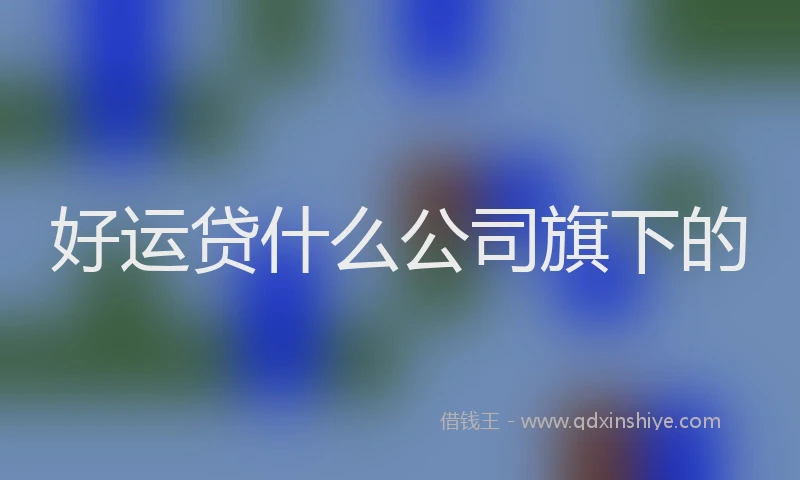 好运贷什么公司旗下的