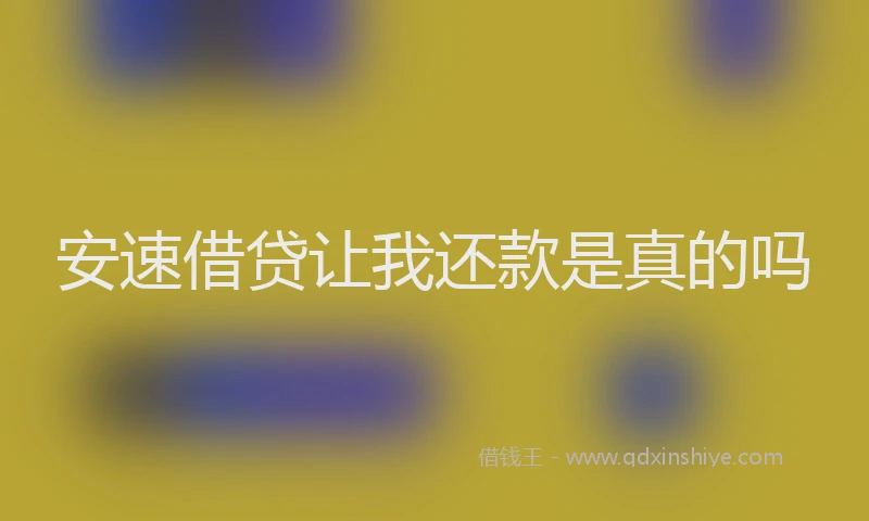 安速借贷让我还款是真的吗