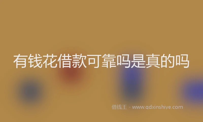 有钱花借款可靠吗是真的吗