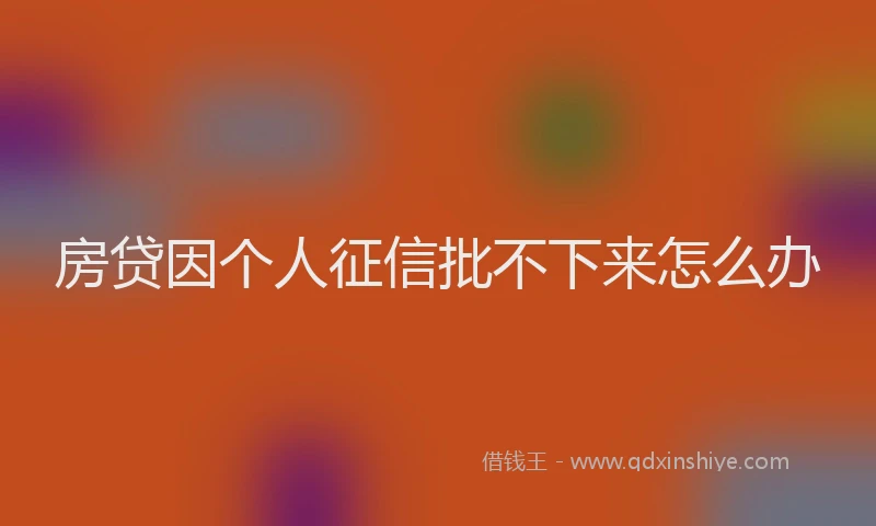 房贷因个人征信批不下来怎么办