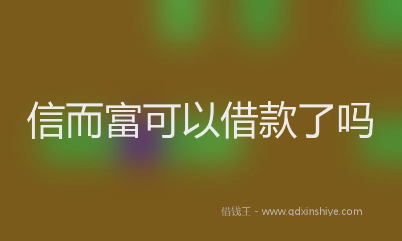 信而富可以借款了吗
