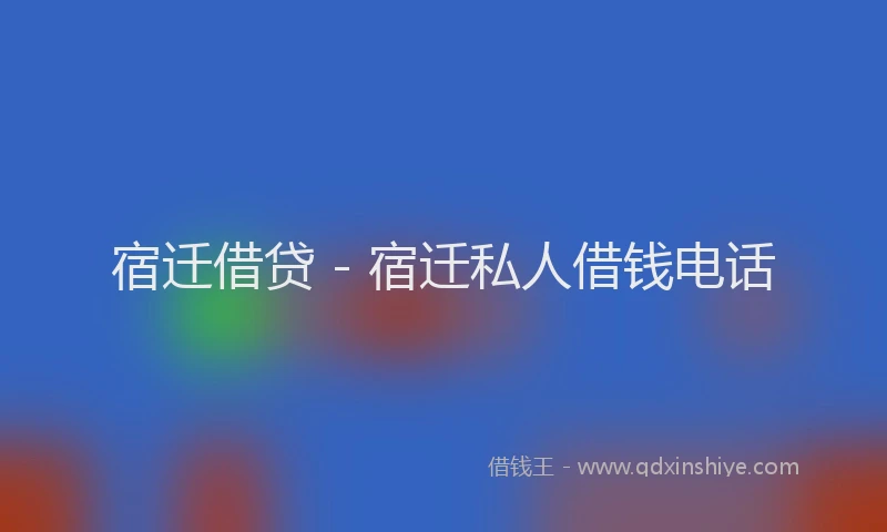 宿迁借贷 - 宿迁私人借钱电话
