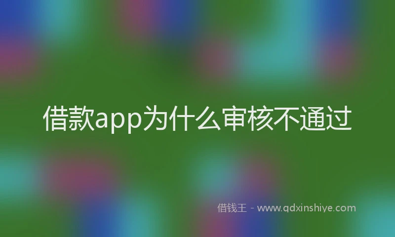 借款app为什么审核不通过