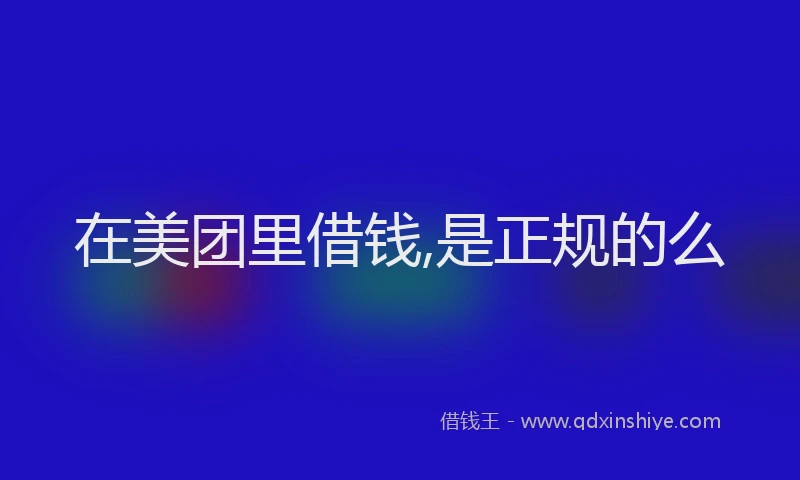在美团里借钱,是正规的么