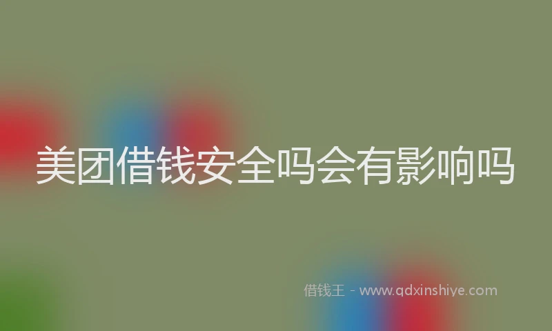 美团借钱安全吗会有影响吗