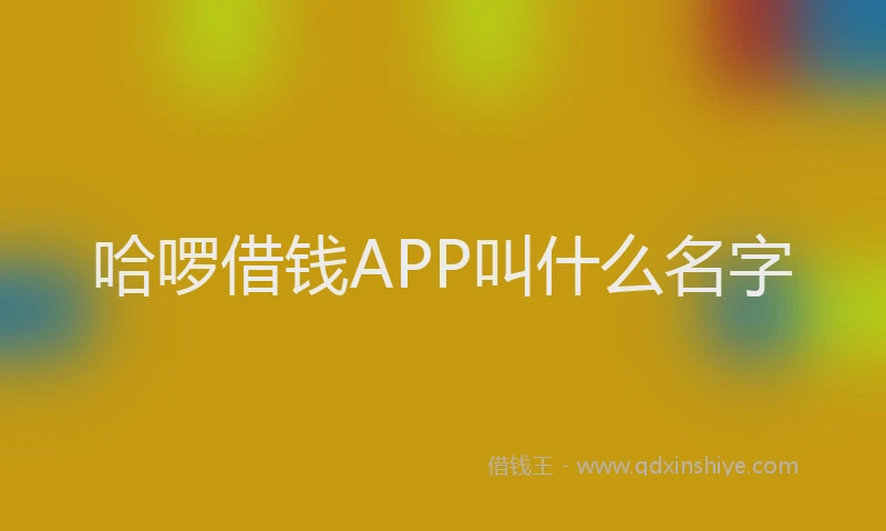 哈啰借钱APP叫什么名字