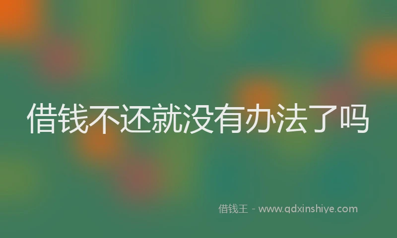 借钱不还就没有办法了吗