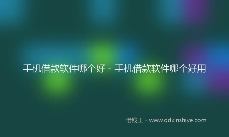 手机借款软件哪个好 - 手机借款软件哪个好用