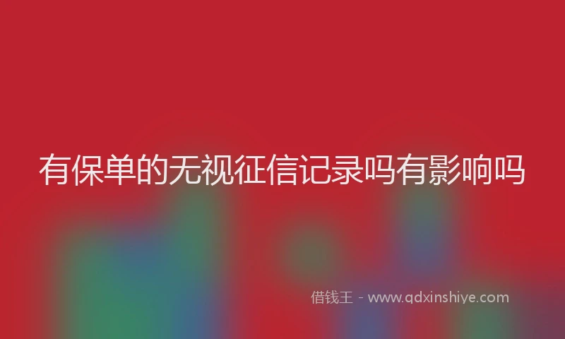 有保单的无视征信记录吗有影响吗