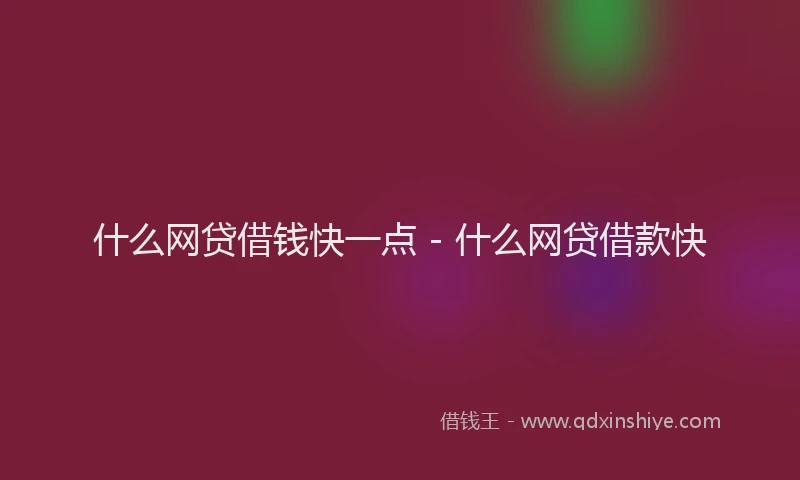 什么网贷借钱快一点 - 什么网贷借款快