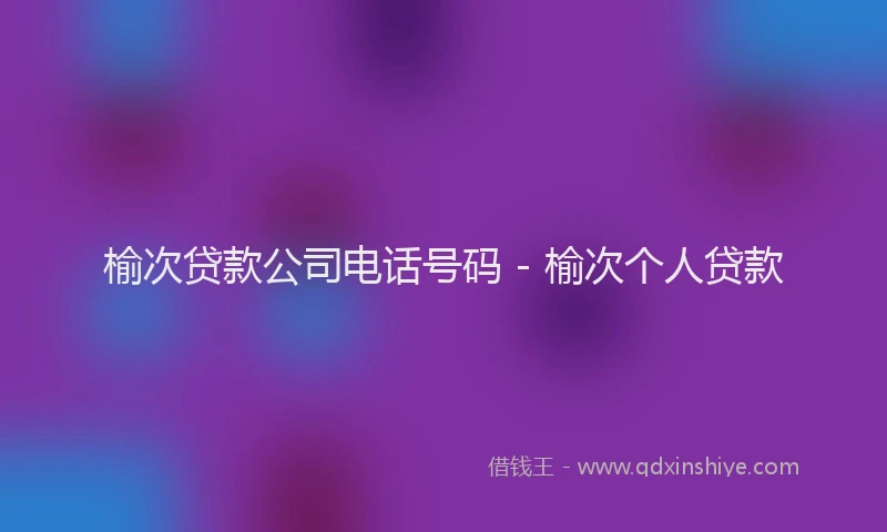 榆次贷款公司电话号码 - 榆次个人贷款