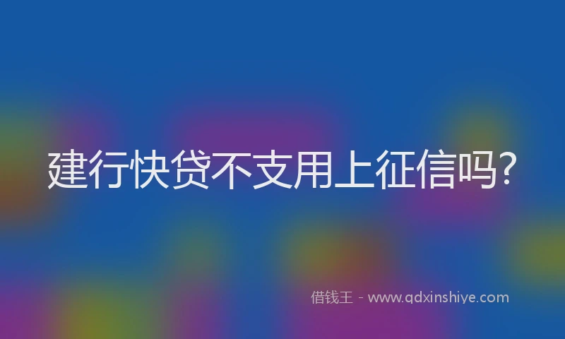 建行快贷不支用上征信吗?