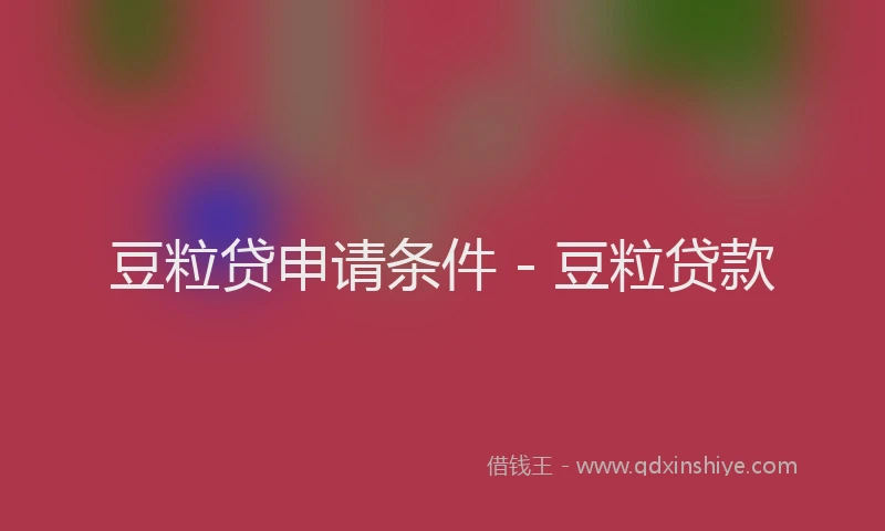 豆粒贷申请条件 - 豆粒贷款