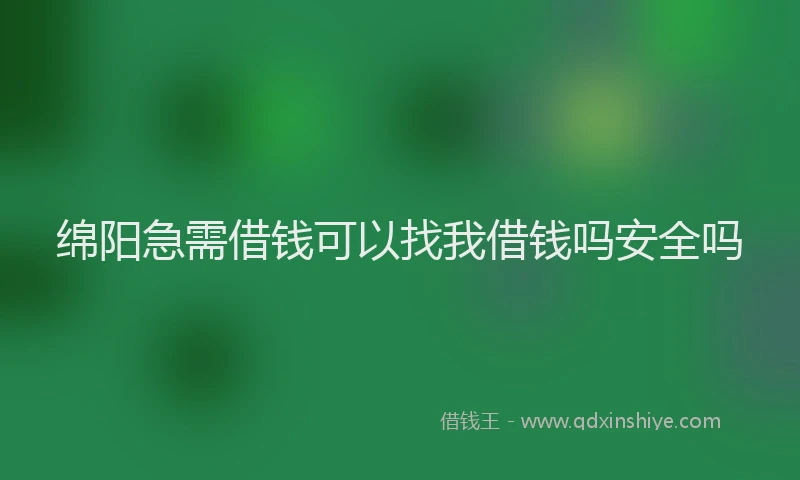 绵阳急需借钱可以找我借钱吗安全吗