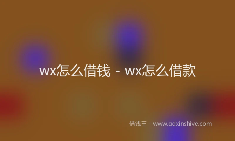 wx怎么借钱 - wx怎么借款