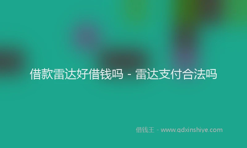 借款雷达好借钱吗 - 雷达支付合法吗