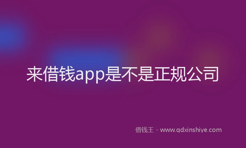 来借钱app是不是正规公司