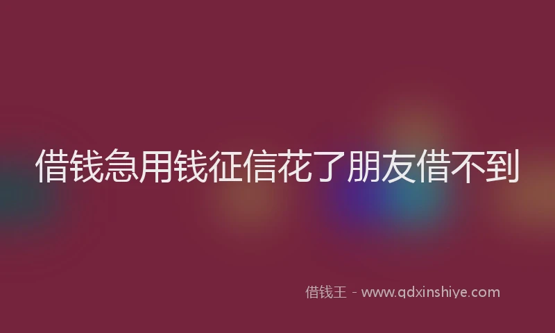 借钱急用钱征信花了朋友借不到