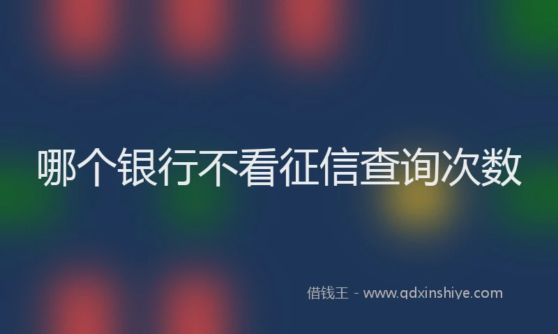 哪个银行不看征信查询次数