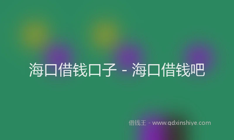 海口借钱口子 - 海口借钱吧