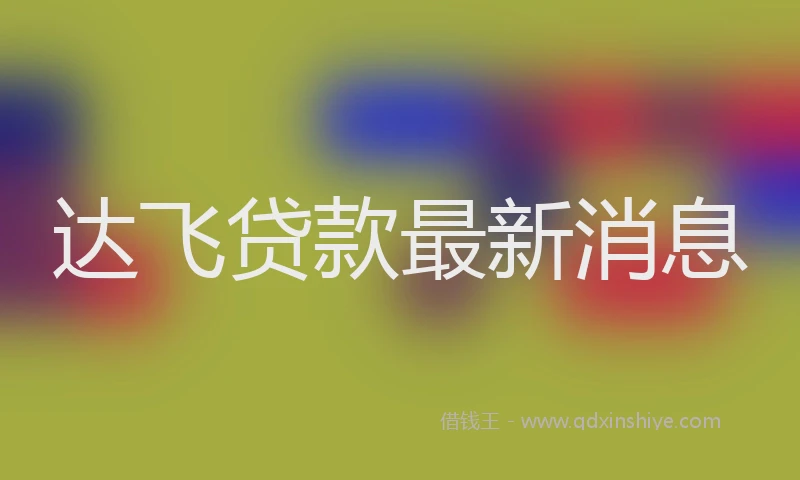 达飞贷款最新消息